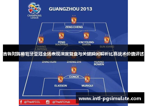 吉鲁对阵葡萄牙亚冠全场表现深度复盘与关键瞬间解析比赛战术价值评述